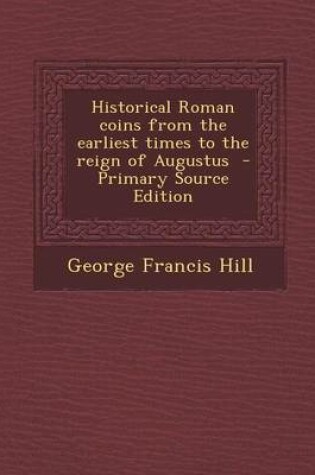 Cover of Historical Roman Coins from the Earliest Times to the Reign of Augustus - Primary Source Edition