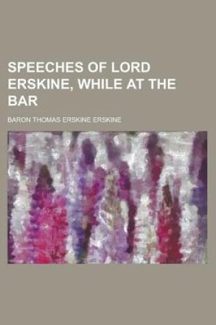 Cover of Speeches of Lord Erskine, While at the Bar