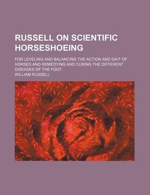 Book cover for Russell on Scientific Horseshoeing; For Leveling and Balancing the Action and Gait of Horses and Remedying and Curing the Different Diseases of the Fo