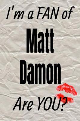 Book cover for I'm a Fan of Matt Damon Are You? Creative Writing Lined Journal