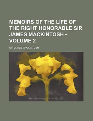 Book cover for Memoirs of the Life of the Right Honorable Sir James Mackintosh (Volume 2 )