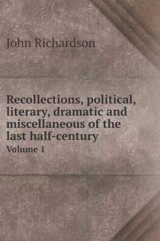 Cover of Recollections, political, literary, dramatic and miscellaneous of the last half-century Volume 1