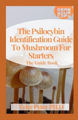 Book cover for The Psilocybin Identification Guide To Mushroom For Starters