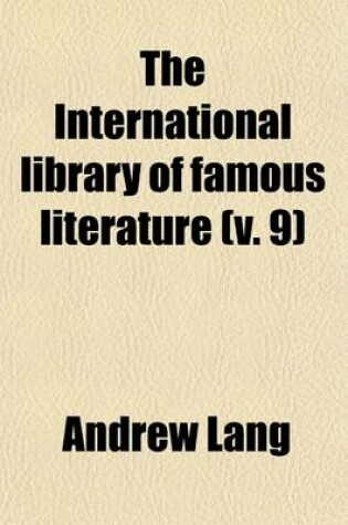 Cover of The International Library of Famous Literature (Volume 9); Selections from the World's Great Writers, Ancient, Mediaeval, and Modern, with Biographical and Explanatory Notes and with Introductions