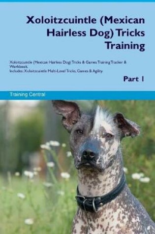 Cover of Xoloitzcuintle (Mexican Hairless Dog) Tricks Training Xoloitzcuintle (Mexican Hairless Dog) Tricks & Games Training Tracker & Workbook. Includes