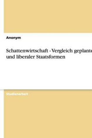 Cover of Schattenwirtschaft - Vergleich Geplanter Und Liberaler Staatsformen