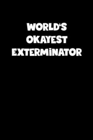 Cover of World's Okayest Exterminator Notebook - Exterminator Diary - Exterminator Journal - Funny Gift for Exterminator