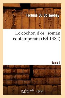 Book cover for Le Cochon d'Or: Roman Contemporain. Tome 1 (Ed.1882)