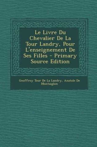 Cover of Le Livre Du Chevalier de La Tour Landry, Pour L'Enseignement de Ses Filles