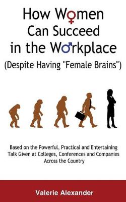 Book cover for How Women Can Succeed in the Workplace (Despite Having "Female Brains")