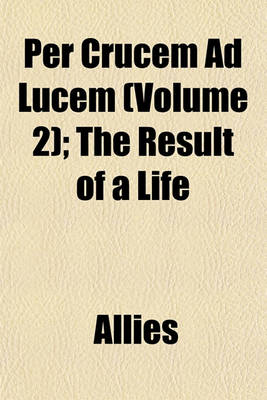 Book cover for Per Crucem Ad Lucem (Volume 2); The Result of a Life