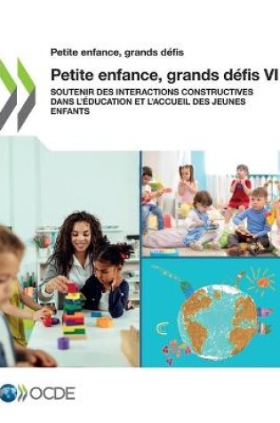 Cover of Petite Enfance, Grands Défis VI Soutenir Des Interactions Constructives Dans l'Éducation Et l'Accueil Des Jeunes Enfants