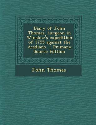 Book cover for Diary of John Thomas, Surgeon in Winslow's Expedition of 1755 Against the Acadians - Primary Source Edition