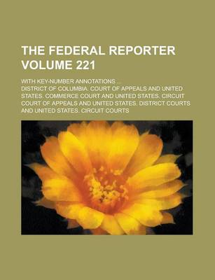 Book cover for The Federal Reporter; With Key-Number Annotations ... Volume 221