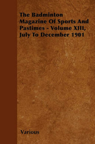 Cover of The Badminton Magazine Of Sports And Pastimes - Volume XIII, July To December 1901