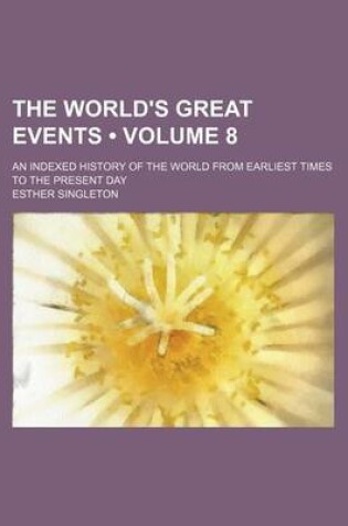 Cover of The World's Great Events (Volume 8); An Indexed History of the World from Earliest Times to the Present Day