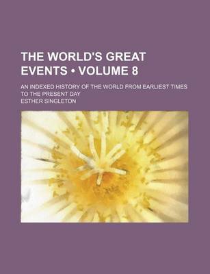 Book cover for The World's Great Events (Volume 8); An Indexed History of the World from Earliest Times to the Present Day