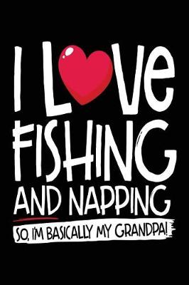 Book cover for I Love Fishing And Napping So I'm Basically My Grandpa!