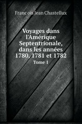 Cover of Voyages dans l'Amérique Septentrionale, dans les années 1780, 1781 et 1782 Tome 1