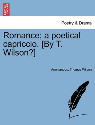 Book cover for Romance; A Poetical Capriccio. [by T. Wilson?]