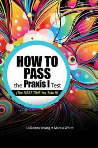 Cover of How To Pass the PRAXIS I Test (The FIRST TIME You Take It)