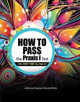 Book cover for How To Pass the PRAXIS I Test (The FIRST TIME You Take It)