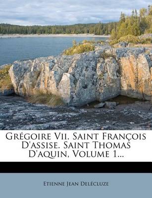 Book cover for Gregoire VII. Saint Francois D'Assise. Saint Thomas D'Aquin, Volume 1...