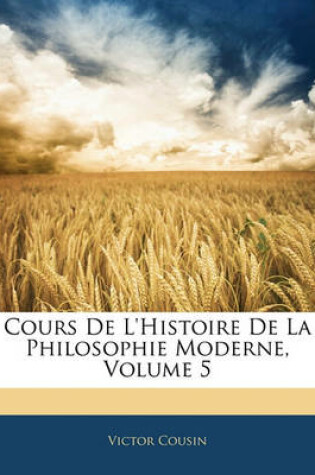 Cover of Cours de L'Histoire de La Philosophie Moderne, Volume 5