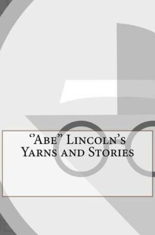 Cover of ''Abe'' Lincoln's Yarns and Stories