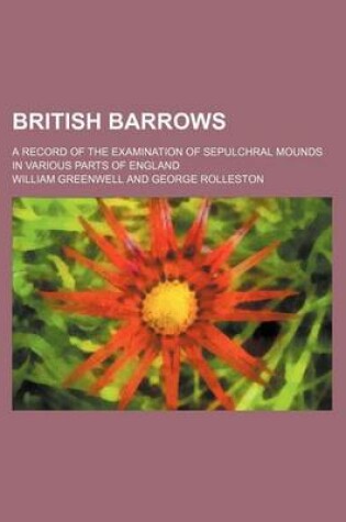 Cover of British Barrows; A Record of the Examination of Sepulchral Mounds in Various Parts of England