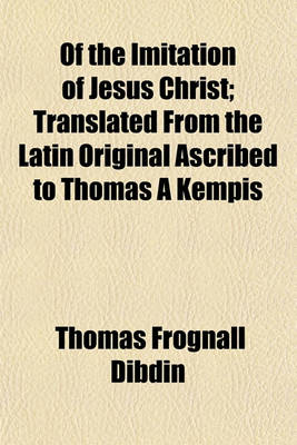 Book cover for Of the Imitation of Jesus Christ; Translated from the Latin Original Ascribed to Thomas a Kempis