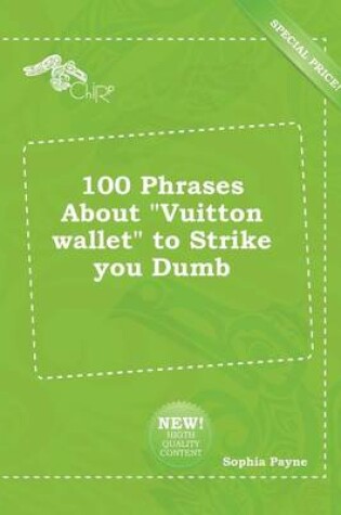 Cover of 100 Phrases about Vuitton Wallet to Strike You Dumb