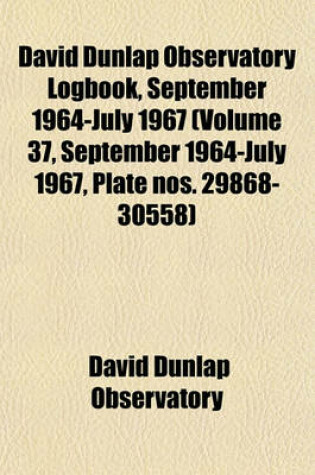 Cover of David Dunlap Observatory Logbook, September 1964-July 1967 (Volume 37, September 1964-July 1967, Plate Nos. 29868-30558)