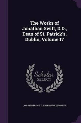 Cover of The Works of Jonathan Swift, D.D., Dean of St. Patrick's, Dublin, Volume 17