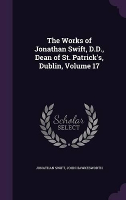 Book cover for The Works of Jonathan Swift, D.D., Dean of St. Patrick's, Dublin, Volume 17