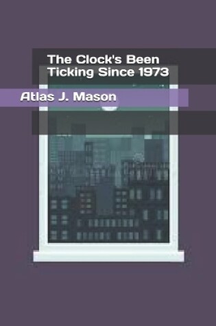 Cover of The Clock's Been Ticking Since 1973