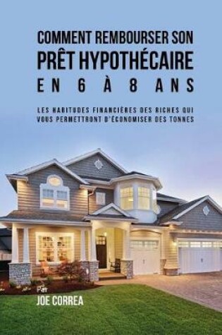 Cover of Comment Rembourser son Pret Hypothecaire en 6 a 8 Ans