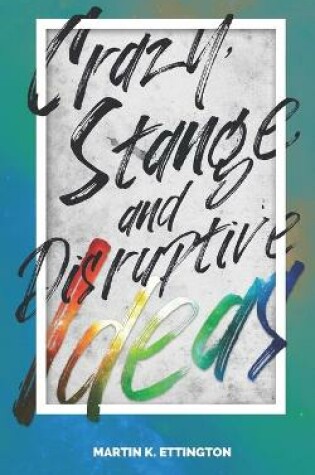 Cover of Crazy Strange and Disruptive Ideas
