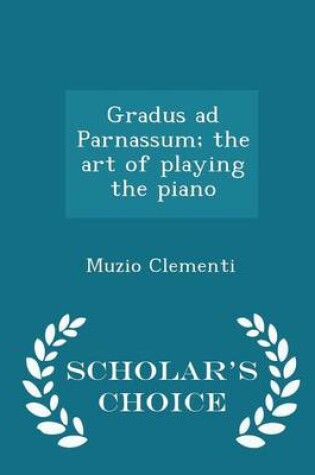 Cover of Gradus Ad Parnassum; The Art of Playing the Piano - Scholar's Choice Edition