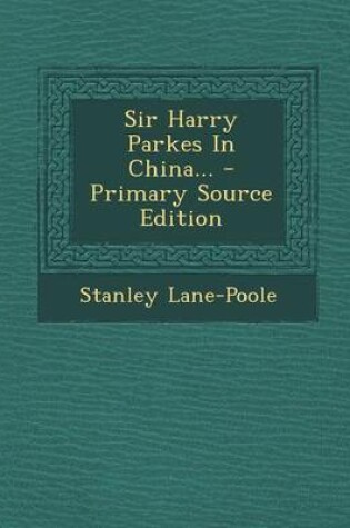 Cover of Sir Harry Parkes in China... - Primary Source Edition