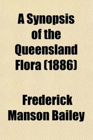 Cover of A Synopsis of the Queensland Flora; Containing Both the Phaenogamous and Cryptogamous Plants. Supplement. I-III (in 1 Vol.).