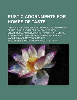 Book cover for Rustic Adornments for Homes of Taste; Contains Suggestions for the Floral Embellishment of the Home, the Garden, Balcony, Window, Greenhouse and Conservatory with Hints on the Formation and Management of Fresh-Water and Marine Aquariums, Vivariums, Etc