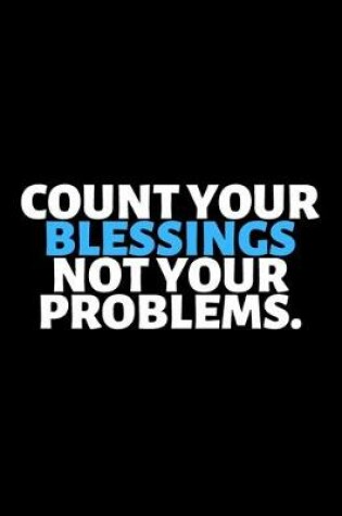 Cover of Count Your Blessings Not Your Problems