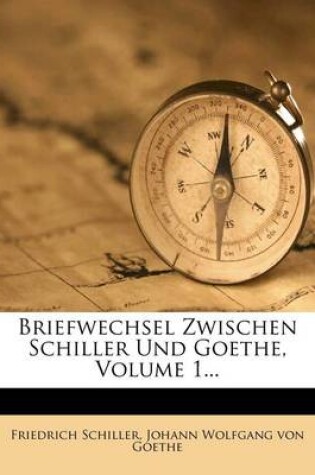 Cover of Briefwechsel Zwischen Schiller Und Goethe, Volume 1...