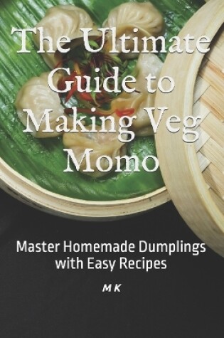 Cover of The Ultimate Guide to Making Veg Momo