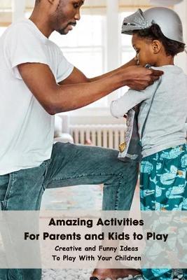 Book cover for Amazing Activities For Parents and Kids to Play