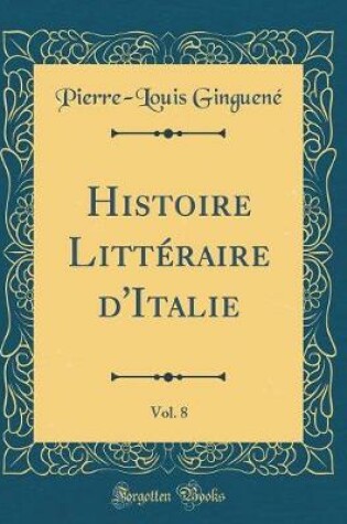 Cover of Histoire Littéraire d'Italie, Vol. 8 (Classic Reprint)