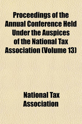 Book cover for Proceedings of the Annual Conference Held Under the Auspices of the National Tax Association (Volume 13)