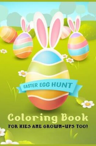 Cover of Easter Egg Hunt Coloring Book For Kids And Grown-Ups Too!