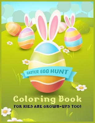 Book cover for Easter Egg Hunt Coloring Book For Kids And Grown-Ups Too!